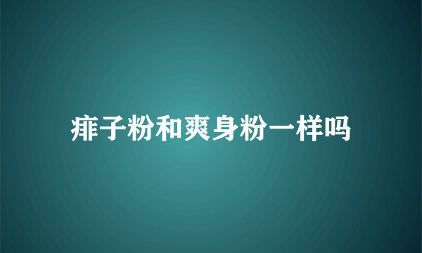 痱子粉和爽身粉一样吗