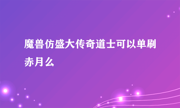 魔兽仿盛大传奇道士可以单刷赤月么