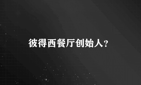 彼得西餐厅创始人？