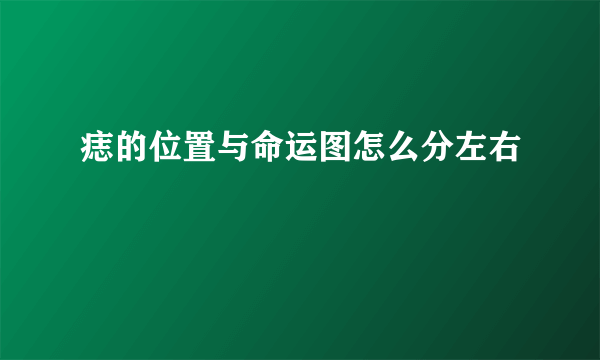 痣的位置与命运图怎么分左右