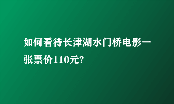 如何看待长津湖水门桥电影一张票价110元?