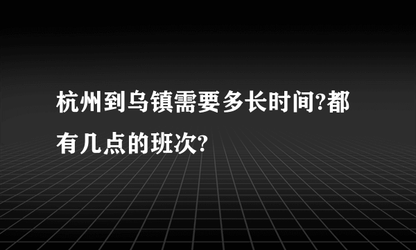 杭州到乌镇需要多长时间?都有几点的班次?