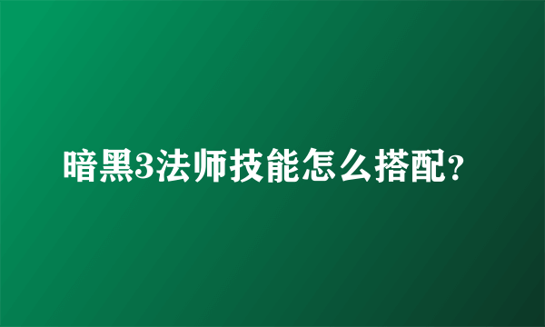 暗黑3法师技能怎么搭配？