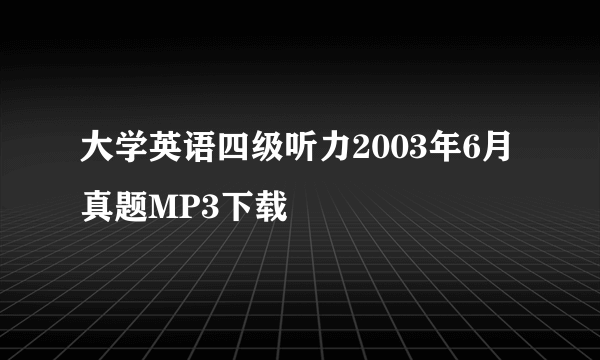 大学英语四级听力2003年6月真题MP3下载