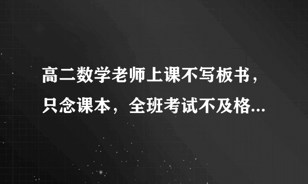 高二数学老师上课不写板书，只念课本，全班考试不及格，可以申请换老师吗？