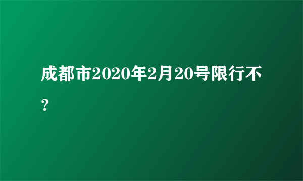 成都市2020年2月20号限行不？