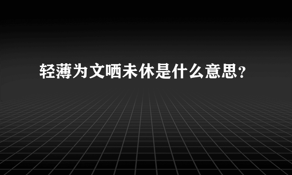 轻薄为文哂未休是什么意思？