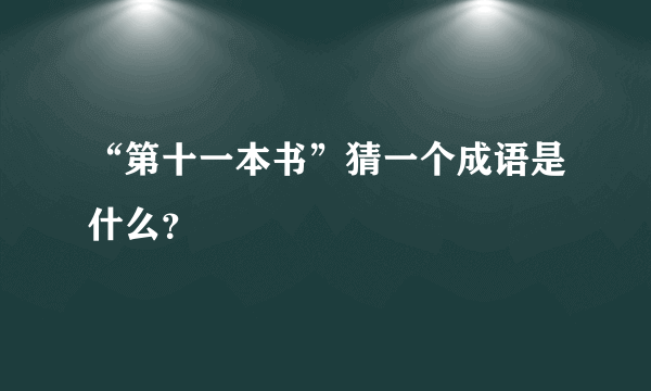 “第十一本书”猜一个成语是什么？