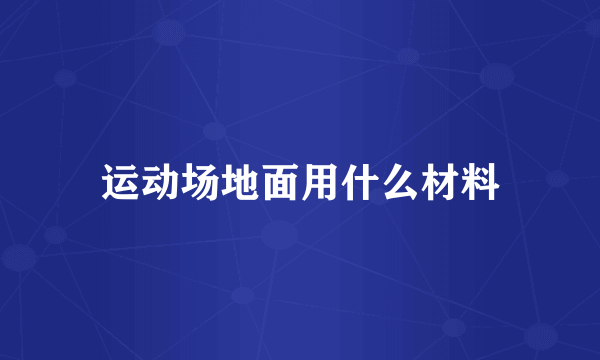 运动场地面用什么材料