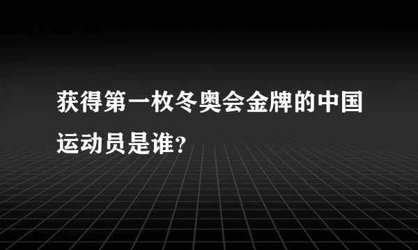 获得第一枚冬奥会金牌的中国运动员是谁？