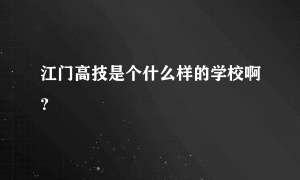 江门高技是个什么样的学校啊？