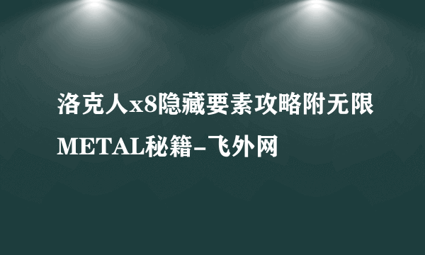 洛克人x8隐藏要素攻略附无限METAL秘籍-飞外网