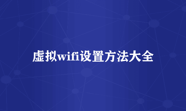 虚拟wifi设置方法大全