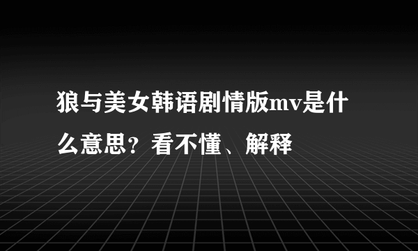 狼与美女韩语剧情版mv是什么意思？看不懂、解释