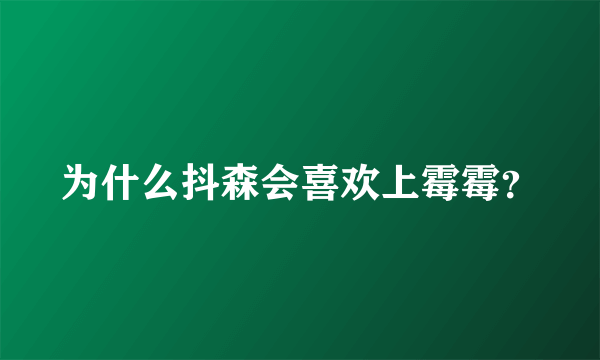 为什么抖森会喜欢上霉霉？