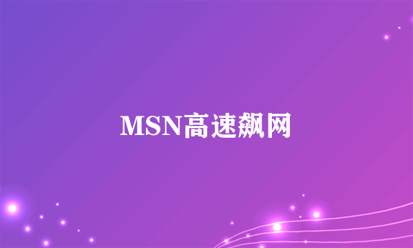 MSN高速飙网