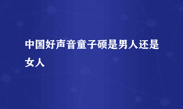 中国好声音童子硕是男人还是女人