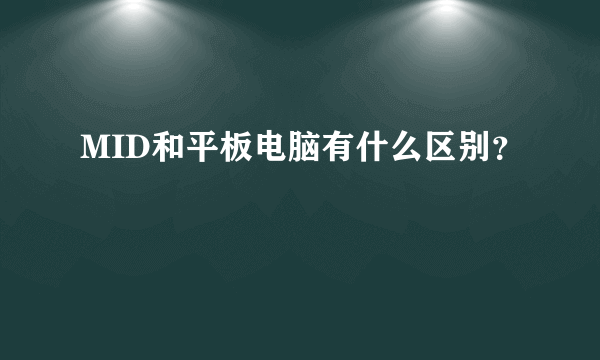 MID和平板电脑有什么区别？