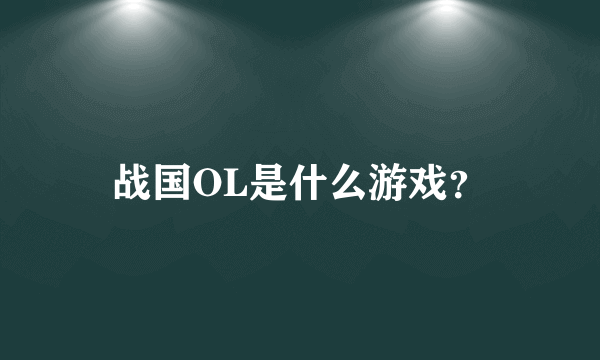 战国OL是什么游戏？