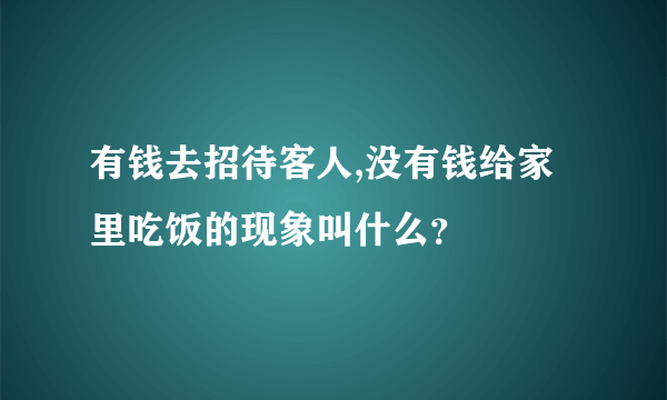 有钱去招待客人,没有钱给家里吃饭的现象叫什么？