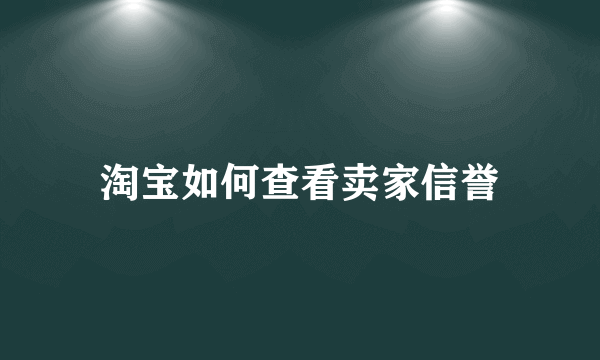 淘宝如何查看卖家信誉