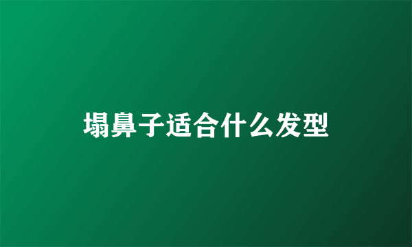 塌鼻子适合什么发型