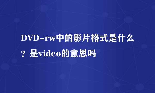 DVD-rw中的影片格式是什么？是video的意思吗