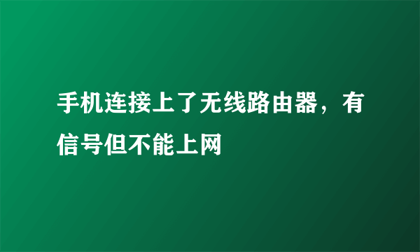 手机连接上了无线路由器，有信号但不能上网