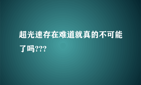 超光速存在难道就真的不可能了吗???