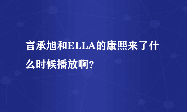 言承旭和ELLA的康熙来了什么时候播放啊？