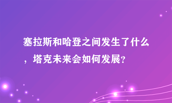 塞拉斯和哈登之间发生了什么，塔克未来会如何发展？