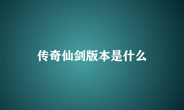 传奇仙剑版本是什么