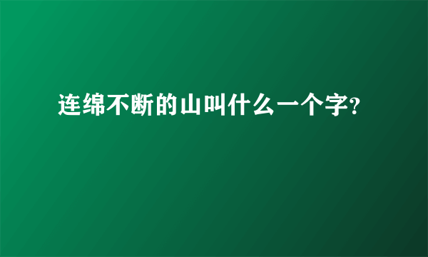 连绵不断的山叫什么一个字？