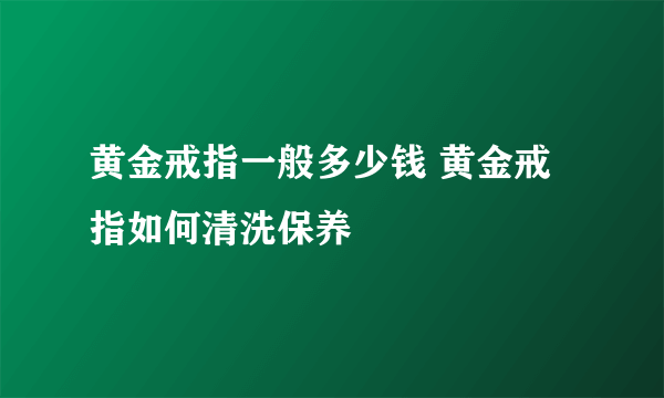 黄金戒指一般多少钱 黄金戒指如何清洗保养