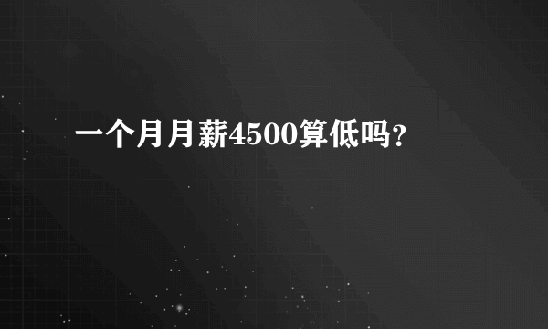 一个月月薪4500算低吗？