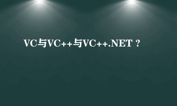 VC与VC++与VC++.NET ?