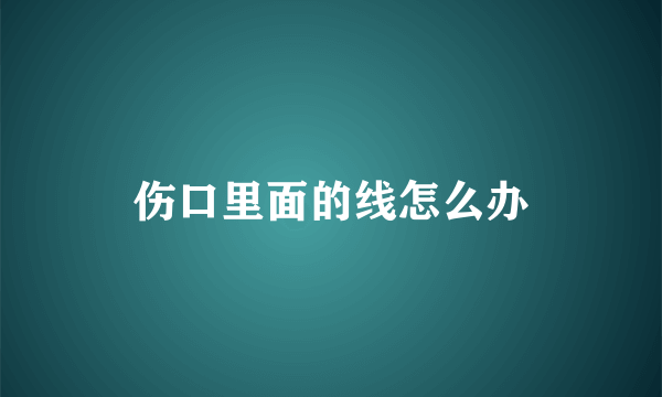 伤口里面的线怎么办