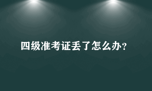 四级准考证丢了怎么办？