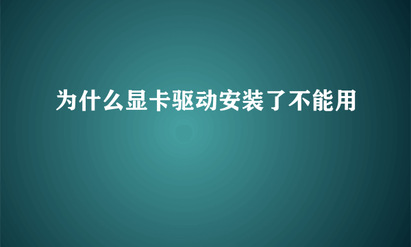 为什么显卡驱动安装了不能用