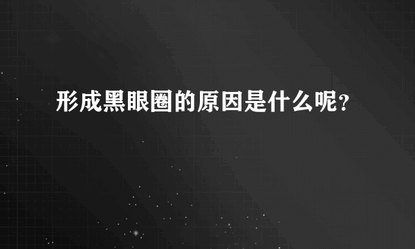 形成黑眼圈的原因是什么呢？