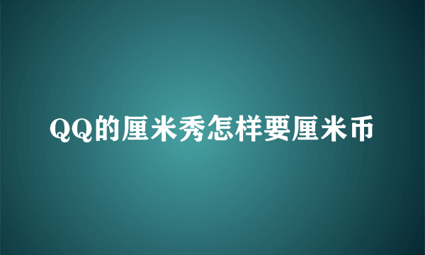 QQ的厘米秀怎样要厘米币