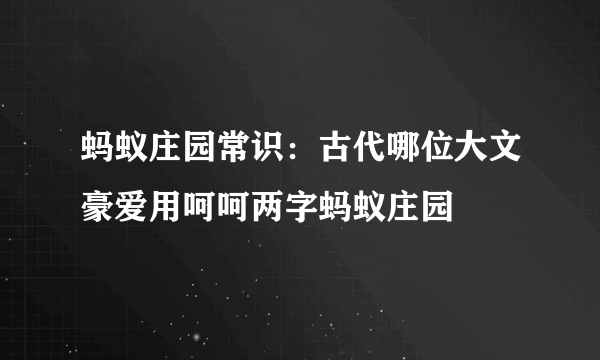 蚂蚁庄园常识：古代哪位大文豪爱用呵呵两字蚂蚁庄园