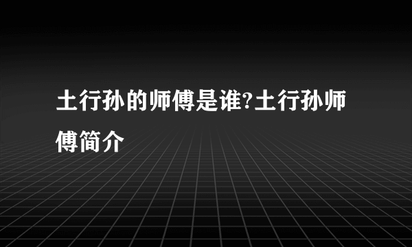 土行孙的师傅是谁?土行孙师傅简介