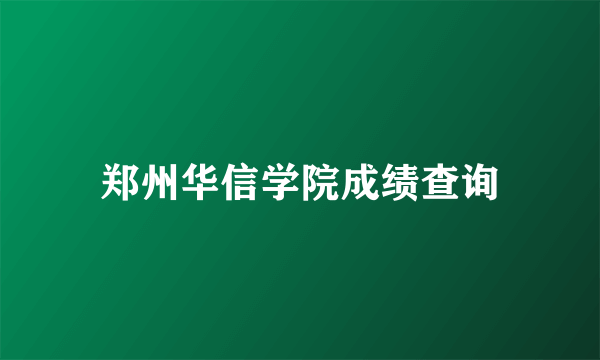 郑州华信学院成绩查询