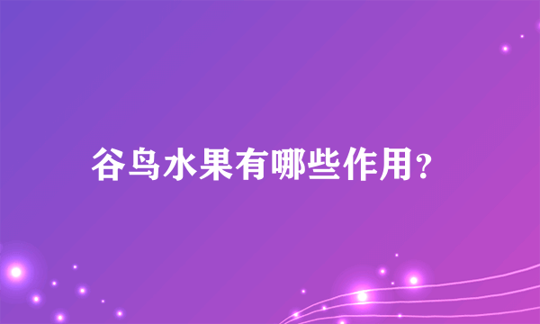 谷鸟水果有哪些作用？