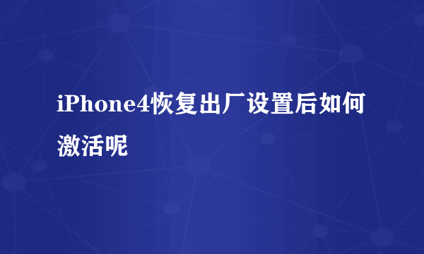 iPhone4恢复出厂设置后如何激活呢