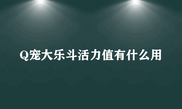 Q宠大乐斗活力值有什么用