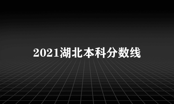 2021湖北本科分数线