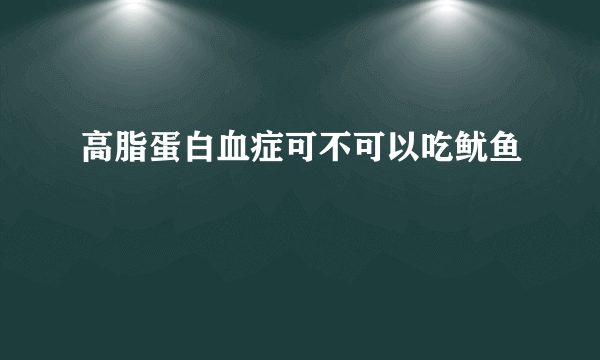 高脂蛋白血症可不可以吃鱿鱼