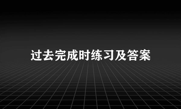 过去完成时练习及答案